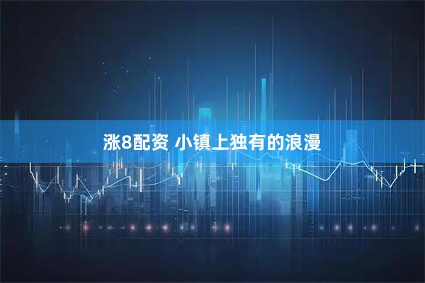 涨8配资 小镇上独有的浪漫