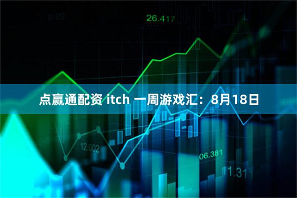 点赢通配资 itch 一周游戏汇：8月18日